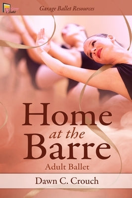 Home at the Barre: Adult Ballet by Crouch, Dawn C.