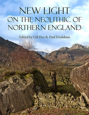 New Light on the Neolithic of Northern England by Hey, Gill