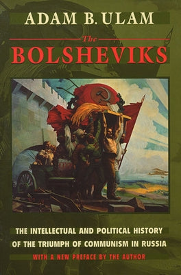 The Bolsheviks: The Intellectual and Political History of the Triumph of Communism in Russia, with a New Preface by the Author by Ulam, Adam B.