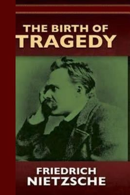 The Birth of Tragedy or Hellenism and Pessimism by Nietzsche, Friedrich Wilhelm