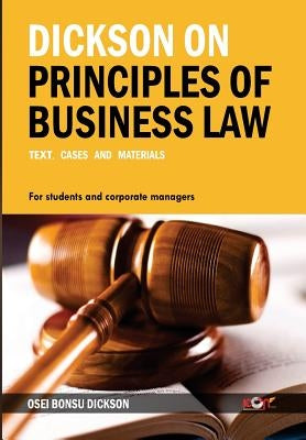 Dickson on Principles of Business Law: Text, Cases and Materials by Dickson Esq, Osei Bonsu