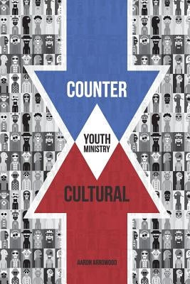 Countercultural Youth Ministry by Arrowood, Aaron M.