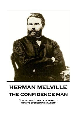 Herman Melville - The Confidence Man: It Is Better to Fail in Originality Than to Succeed in Imitation by Melville, Herman
