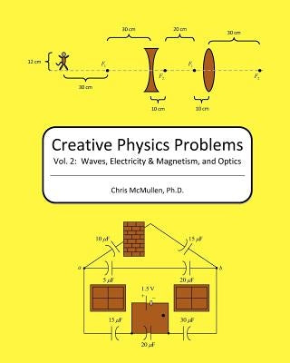 Creative Physics Problems: Waves, Electricity & Magnetism, And Optics by McMullen Ph. D., Chris