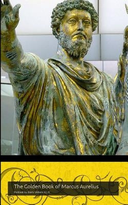 The Golden Book of Marcus Aurelius: A companion to the podcast www.themapodcast.wordpress.com (Black & White Version) by Vickers LL B., Barry