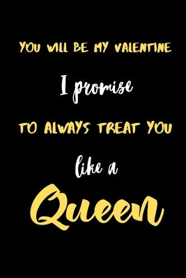 You will be My valentine I promise to always treat you like a Queen.: A Cute Valentines Day Gifts for Boyfriend, Girlfriend, Husband, Wife. by Press House, Gifts