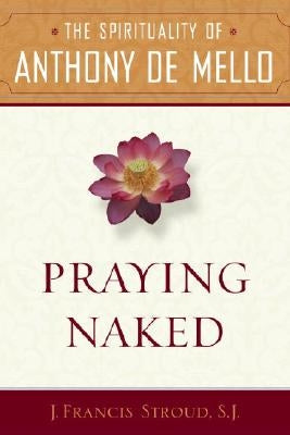 Praying Naked: The Spirituality of Anthony de Mello by Stroud, J. Francis Sj