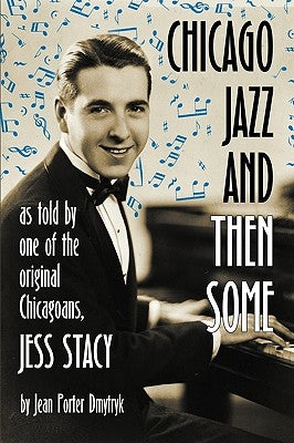 Chicago Jazz and Then Some: As Told by One of the Original Chicagoans, Jess Stacy by Dmytryk, Jean Porter