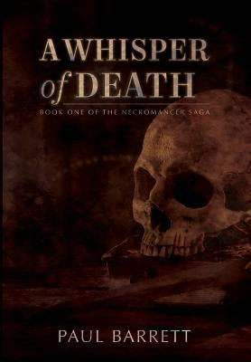A Whisper of Death: The Necromancer Saga Book One by Barrett, Paul