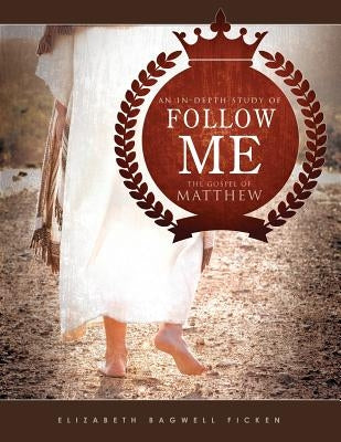 Follow Me: An in-depth study of the Gospel of Matthew by Ficken, Elizabeth Bagwell