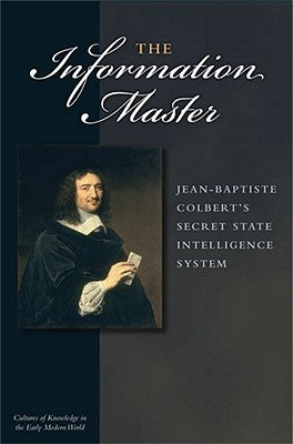 The Information Master: Jean-Baptiste Colbert's Secret State Intelligence System by Soll, Jacob