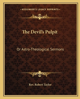The Devil's Pulpit the Devil's Pulpit: Or Astro-Theological Sermons or Astro-Theological Sermons by Taylor, Rev Robert