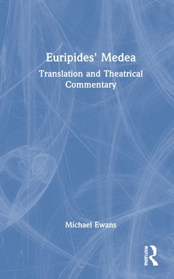 Euripides' Medea: Translation and Theatrical Commentary by Ewans, Michael