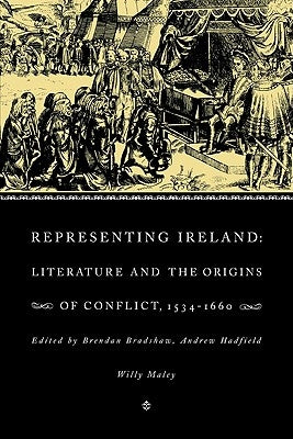Representing Ireland: Literature and the Origins of Conflict, 1534-1660 by Bradshaw, Brendan