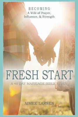 Fresh Start: 40 Day Marriage Devotional by Larsen, Aimee Rebecca