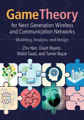 Game Theory for Next Generation Wireless and Communication Networks: Modeling, Analysis, and Design by Han, Zhu