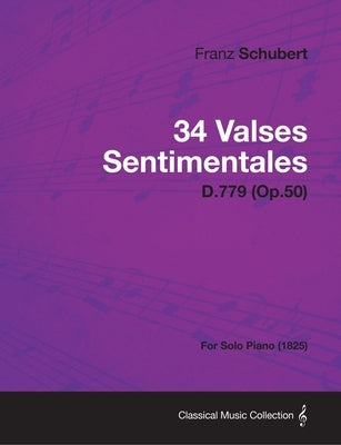 34 Valses Sentimentales - D.779 (Op.50) - For Solo Piano (1825) by Schubert, Franz