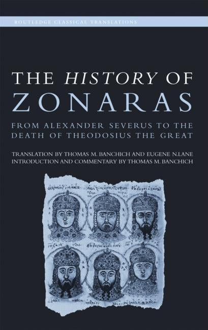 The History of Zonaras: From Alexander Severus to the Death of Theodosius the Great by Banchich, Thomas