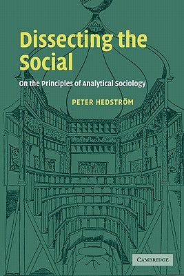 Dissecting the Social: On the Principles of Analytical Sociology by Hedstrom, Peter
