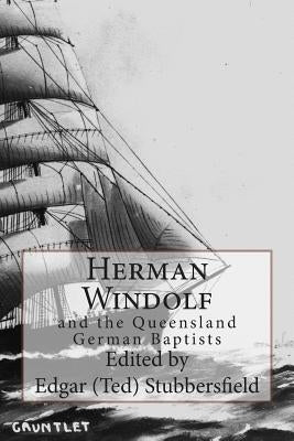 Herman Windolf: and the Queensland German Baptists by Stubbersfield, Edgar