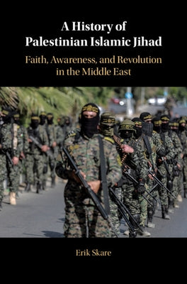 A History of Palestinian Islamic Jihad: Faith, Awareness, and Revolution in the Middle East by Skare, Erik