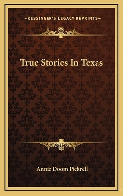True Stories In Texas by Pickrell, Annie Doom