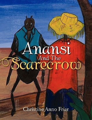Anansi and the Scarecrow by Friar, Christine