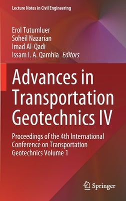 Advances in Transportation Geotechnics IV: Proceedings of the 4th International Conference on Transportation Geotechnics Volume 1 by Tutumluer, Erol