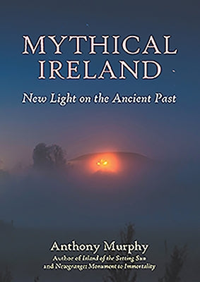 Mythical Ireland: New Light on the Ancient Past by Murphy, Anthony