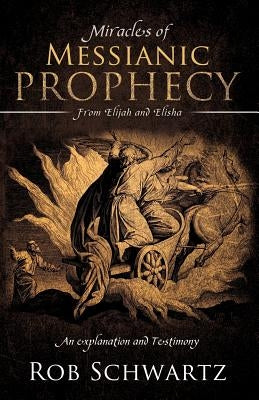 Miracles of Messianic Prophecy by Schwartz, Rob