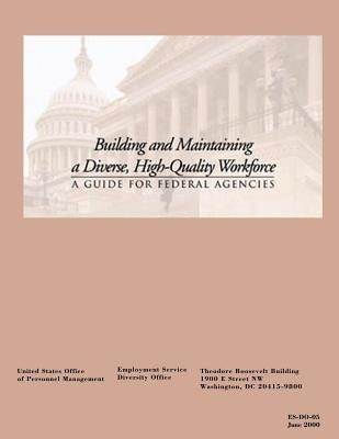 Building and Maintaining a Diverse, High-Quality Workforce: A Guide for Federal Agencies by Office, Employment Service Diversity