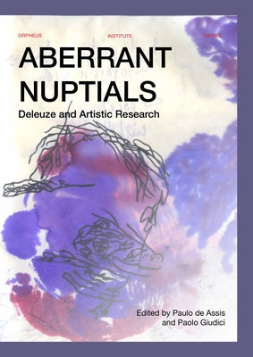 Aberrant Nuptials: Deleuze and Artistic Research by de Assis, Paulo