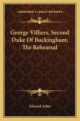 George Villiers, Second Duke of Buckingham; The Rehearsal by Arber, Edward