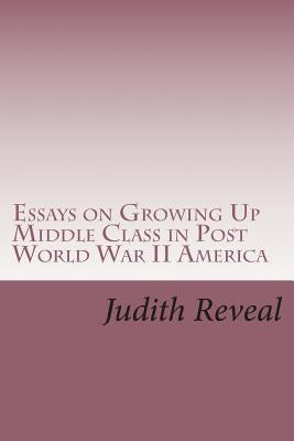 Essays on Growing Up Middle Class in Post World War II America by Reveal, Judith