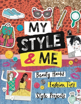 My Style & Me: Beauty Hacks, Fashion Tips, Style Projects by Rowlands, Caroline