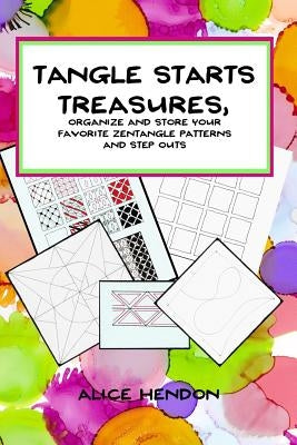 Tangle Starts Treasures: Organize and Store Your Zentangle Patterns and Step Outs by Hendon, Alice