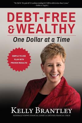 Debt-Free & Wealthy: One Dollar at a Time by Brantley, Kelly