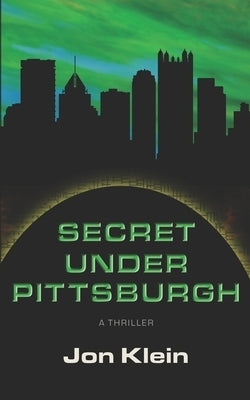 Secret Under Pittsburgh by Klein, Jon