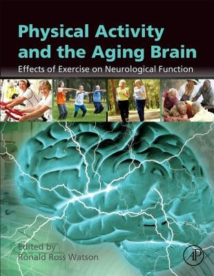 Physical Activity and the Aging Brain: Effects of Exercise on Neurological Function by Watson, Ronald Ross