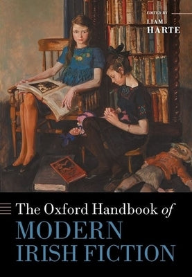 The Oxford Handbook of Modern Irish Fiction by Harte, Liam