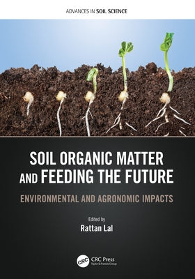 Soil Organic Matter and Feeding the Future: Environmental and Agronomic Impacts by Lal, Rattan