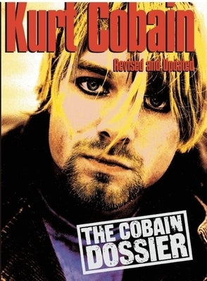 Kurt Cobain: The Cobain Dossier by Clarke, Martin