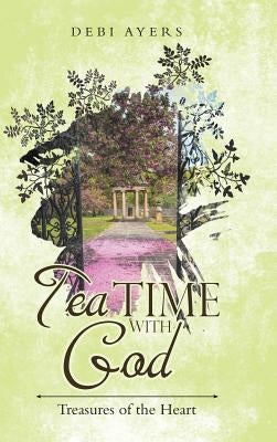 Tea Time with God: Treasures of the Heart by Ayers, Debi