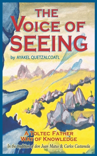 The Voice of Seeing: A Toltec Father Way of Knowledge by Chigwa, Twila
