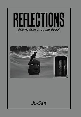 Reflections: Poems from a Regular Dude! by Ju-San