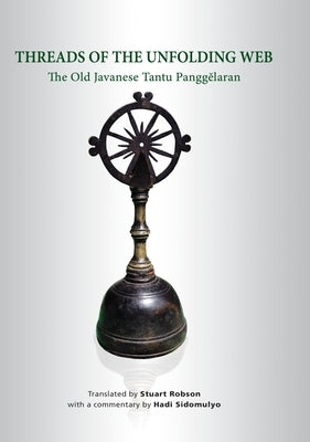 Threads of the Unfolding Web: The Old Javanese Tantu Panggelaran by Robson, Stuart