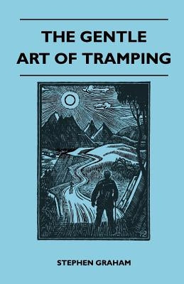 The Gentle Art of Tramping by Graham, Stephen