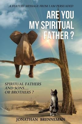 Are You My Spiritual Father?: Spiritual Fathers And Spiritual Sons...Or Brothers? by Brenneman, Jonathan