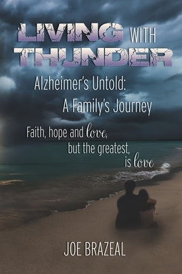 Living With Thunder: Alzheimer's Untold: A Family's Journey by Brazeal, Joe