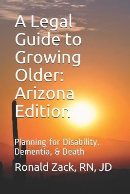 A Legal Guide to Growing Older: Planning for Disability, Dementia, & Death by Zack, Rn Jd Ronald
